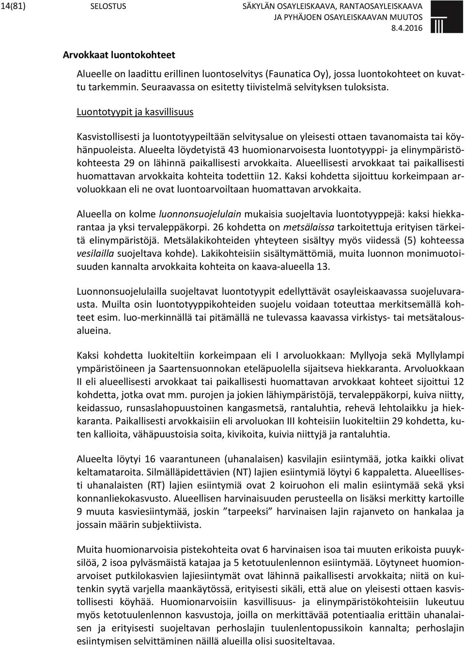 Alueelta löydetyistä 43 huomionarvoisesta luontotyyppi- ja elinympäristökohteesta 29 on lähinnä paikallisesti arvokkaita.