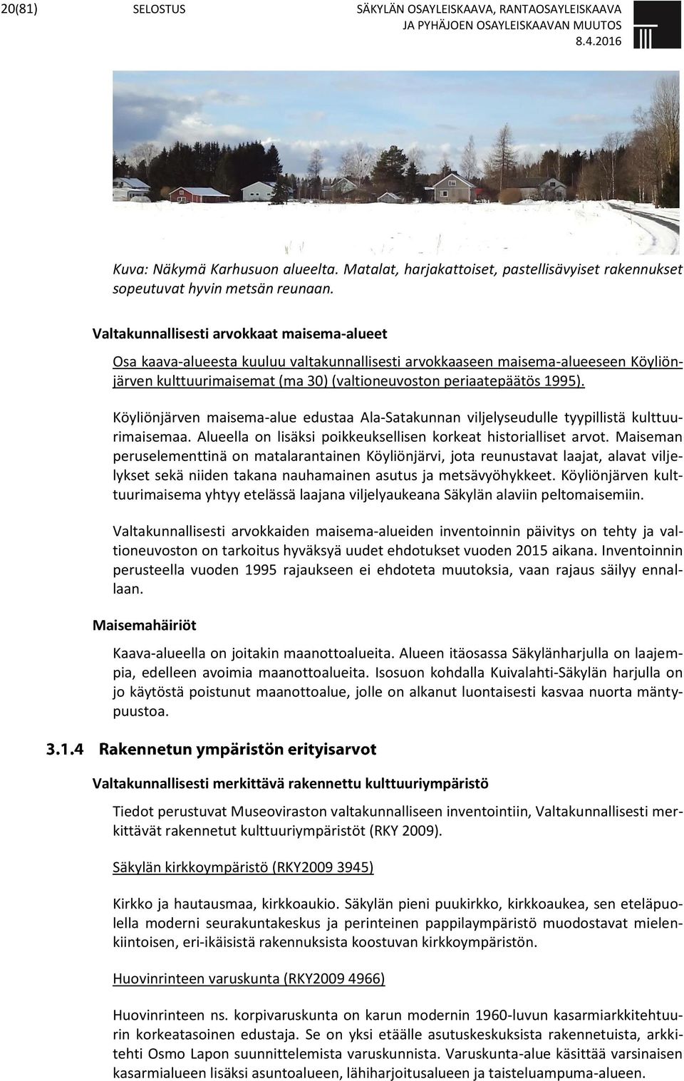 Köyliönjärven maisema-alue edustaa Ala-Satakunnan viljelyseudulle tyypillistä kulttuurimaisemaa. Alueella on lisäksi poikkeuksellisen korkeat historialliset arvot.