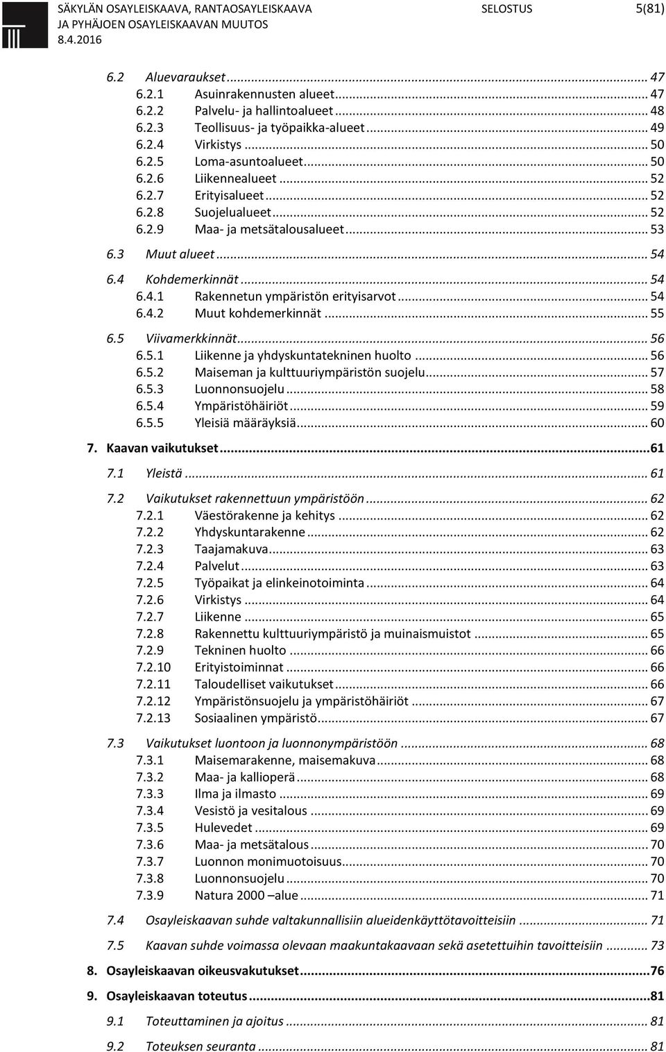 4 Kohdemerkinnät... 54 6.4.1 Rakennetun ympäristön erityisarvot... 54 6.4.2 Muut kohdemerkinnät... 55 6.5 Viivamerkkinnät... 56 6.5.1 Liikenne ja yhdyskuntatekninen huolto... 56 6.5.2 Maiseman ja kulttuuriympäristön suojelu.