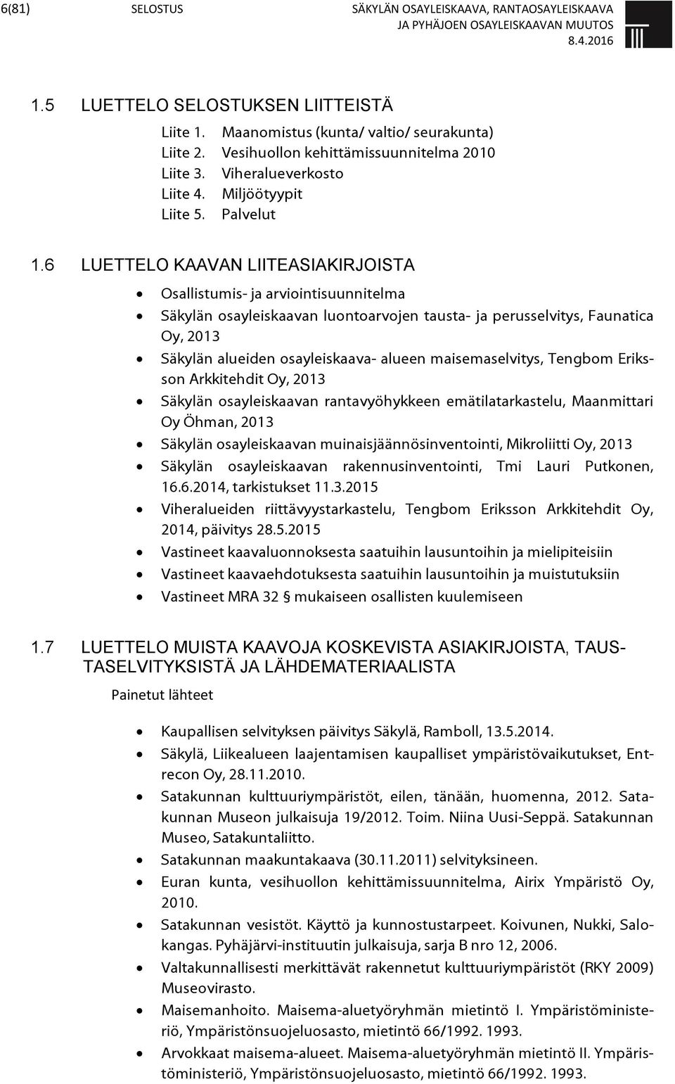 6 LUETTELO KAAVAN LIITEASIAKIRJOISTA Osallistumis- ja arviointisuunnitelma Säkylän osayleiskaavan luontoarvojen tausta- ja perusselvitys, Faunatica Oy, 2013 Säkylän alueiden osayleiskaava- alueen