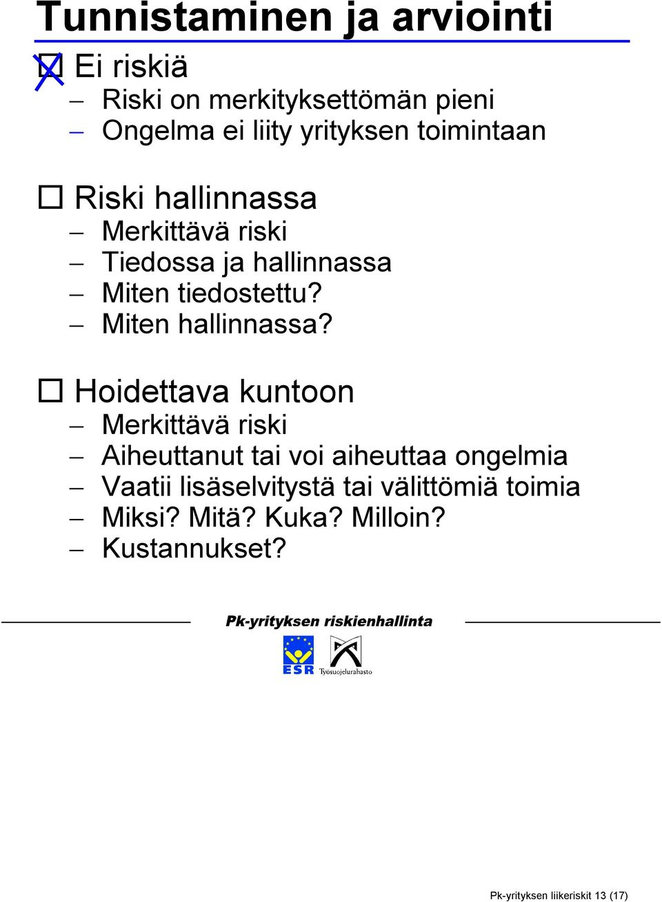 Riski hallinnassa Merkittävä riski Tiedossa ja hallinnassa Miten tiedostettu? Miten hallinnassa?