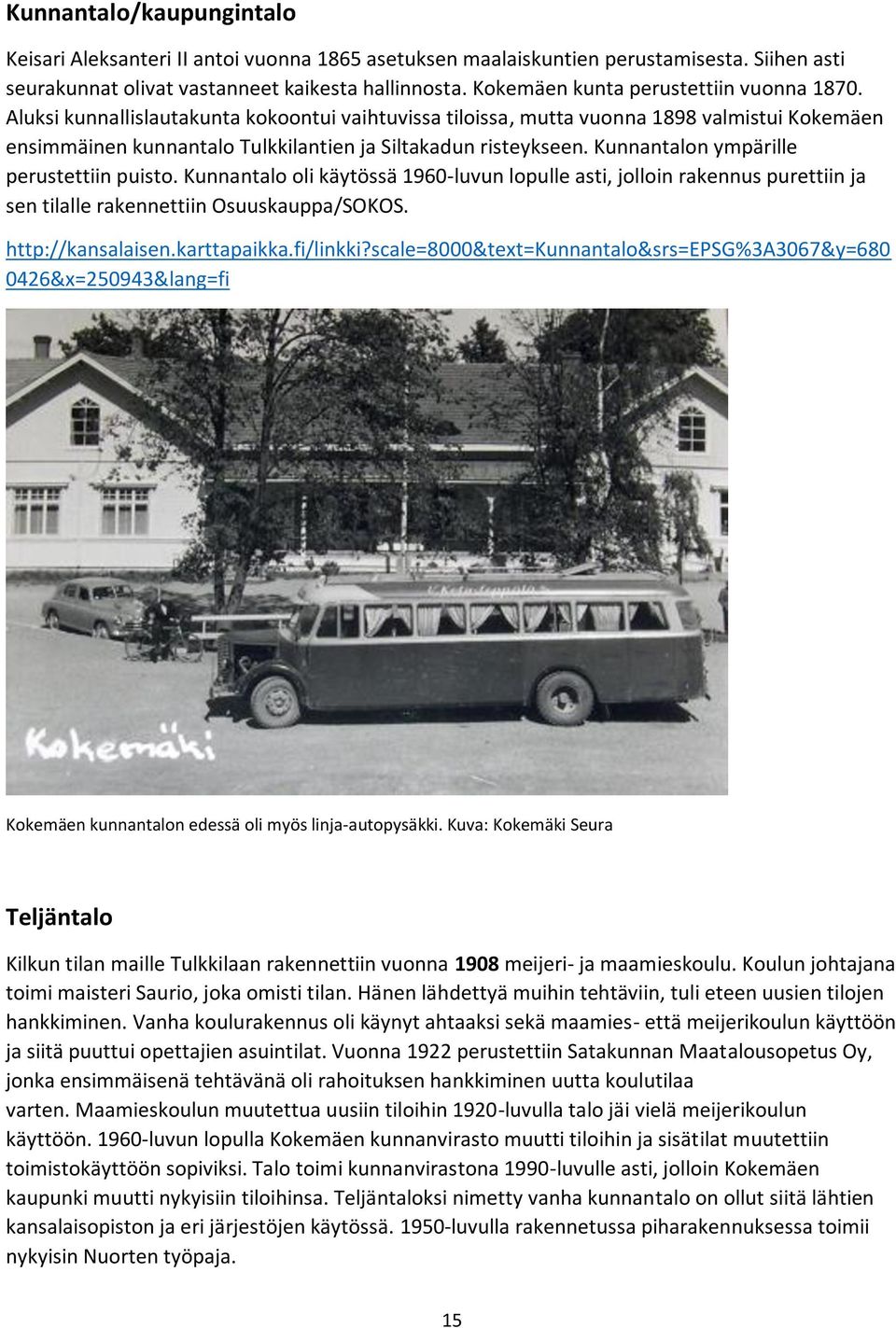 Kunnantalon ympärille perustettiin puisto. Kunnantalo oli käytössä 1960-luvun lopulle asti, jolloin rakennus purettiin ja sen tilalle rakennettiin Osuuskauppa/SOKOS. http://kansalaisen.karttapaikka.