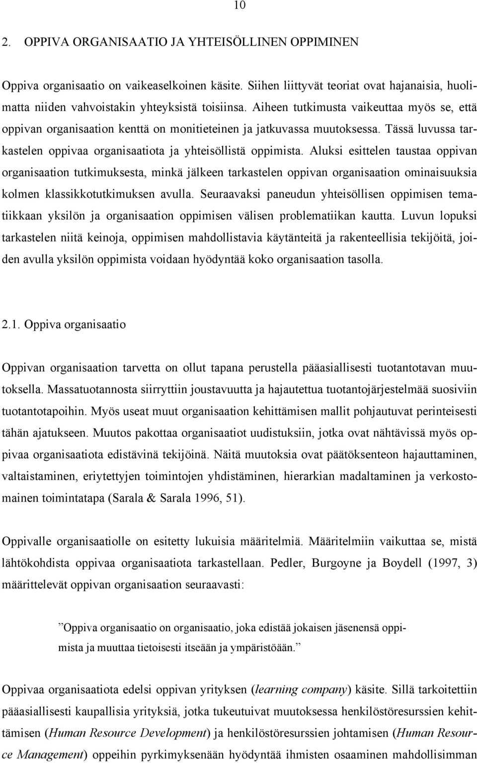 Aluksi esittelen taustaa oppivan organisaation tutkimuksesta, minkä jälkeen tarkastelen oppivan organisaation ominaisuuksia kolmen klassikkotutkimuksen avulla.