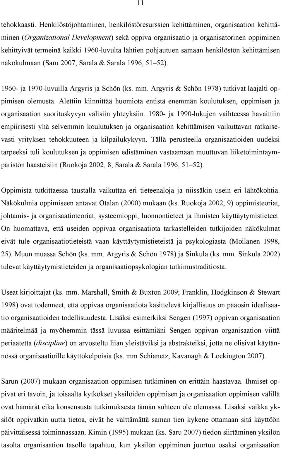 1960-luvulta lähtien pohjautuen samaan henkilöstön kehittämisen näkökulmaan (Saru 2007, Sarala & Sarala 1996, 51 52). 1960- ja 1970-luvuilla Argyris ja Schön (ks. mm.