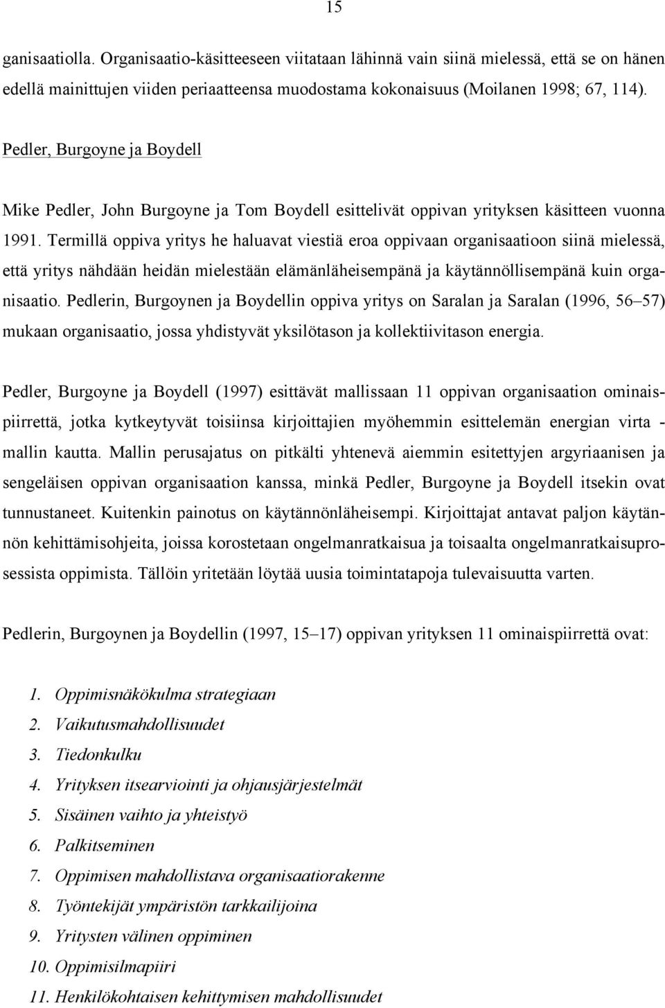 Termillä oppiva yritys he haluavat viestiä eroa oppivaan organisaatioon siinä mielessä, että yritys nähdään heidän mielestään elämänläheisempänä ja käytännöllisempänä kuin organisaatio.