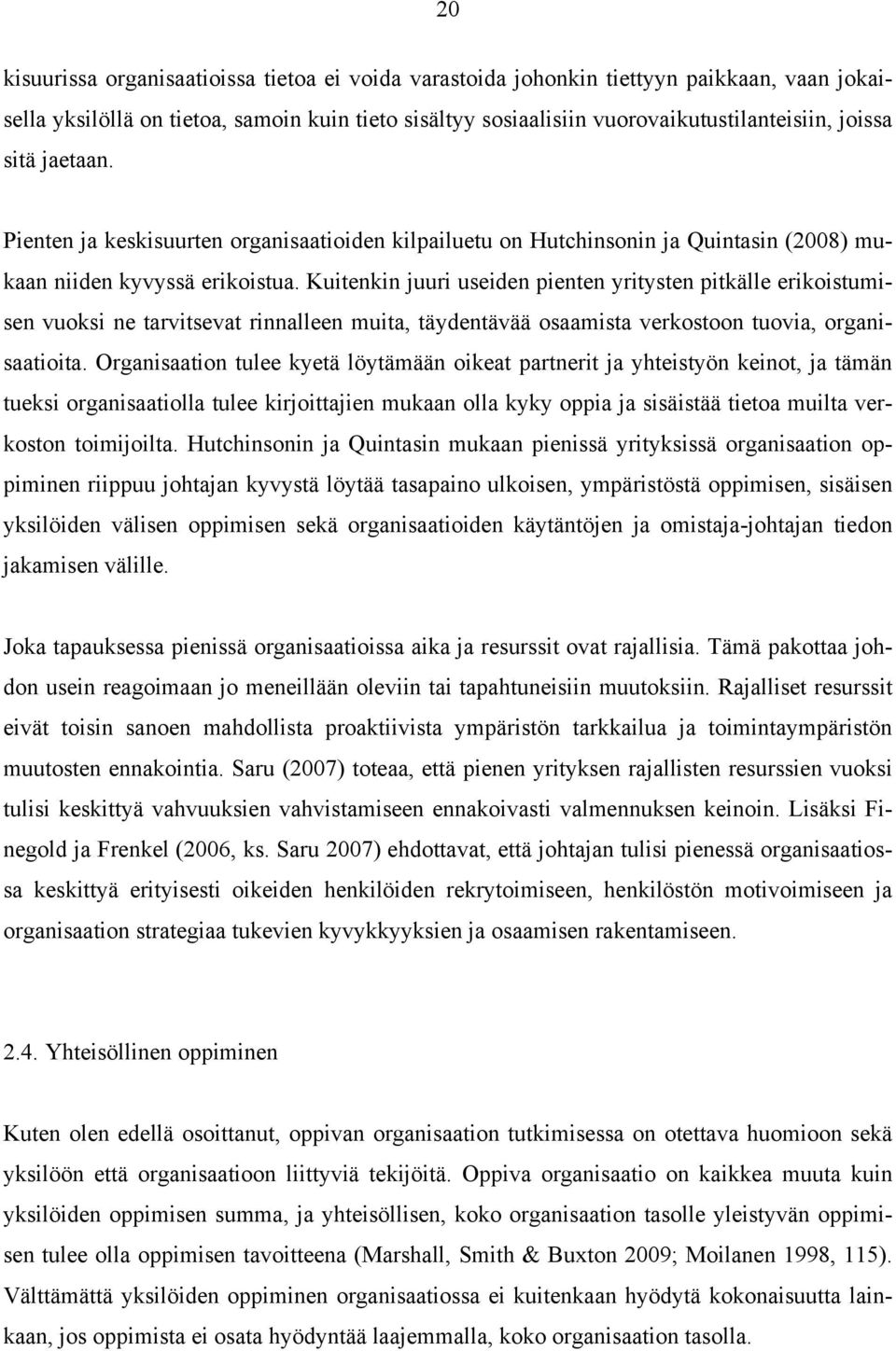 Kuitenkin juuri useiden pienten yritysten pitkälle erikoistumisen vuoksi ne tarvitsevat rinnalleen muita, täydentävää osaamista verkostoon tuovia, organisaatioita.