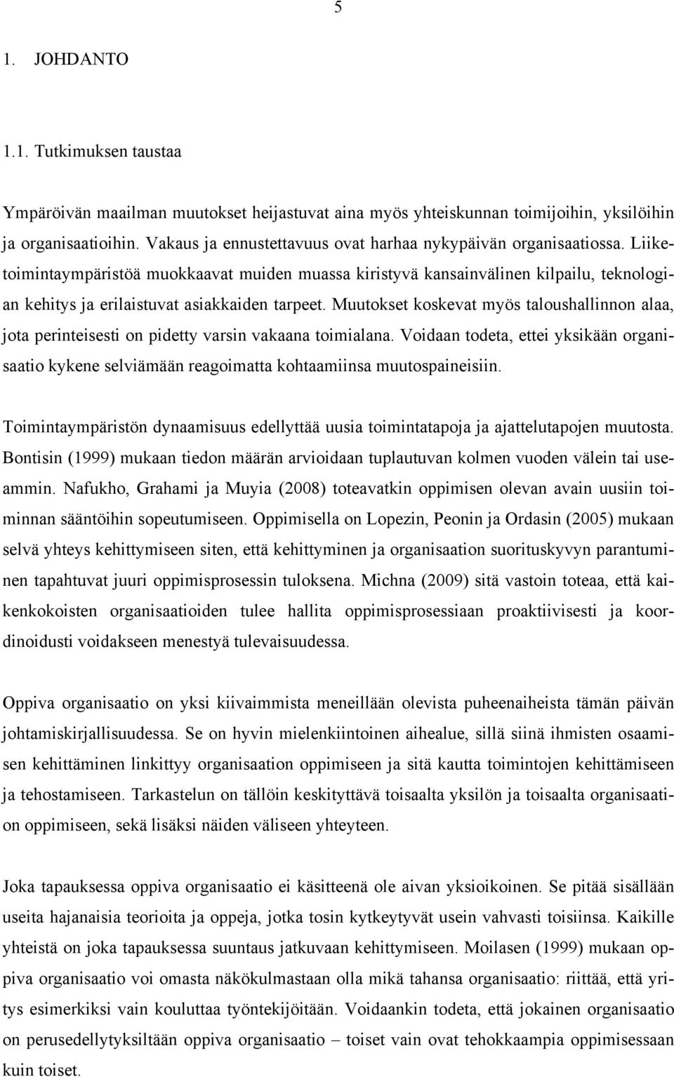 Liiketoimintaympäristöä muokkaavat muiden muassa kiristyvä kansainvälinen kilpailu, teknologian kehitys ja erilaistuvat asiakkaiden tarpeet.