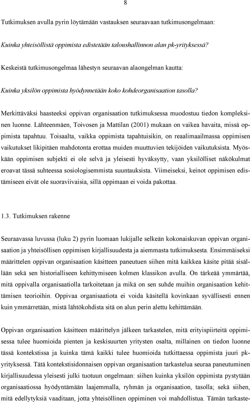 Merkittäväksi haasteeksi oppivan organisaation tutkimuksessa muodostuu tiedon kompleksinen luonne. Lähteenmäen, Toivosen ja Mattilan (2001) mukaan on vaikea havaita, missä oppimista tapahtuu.