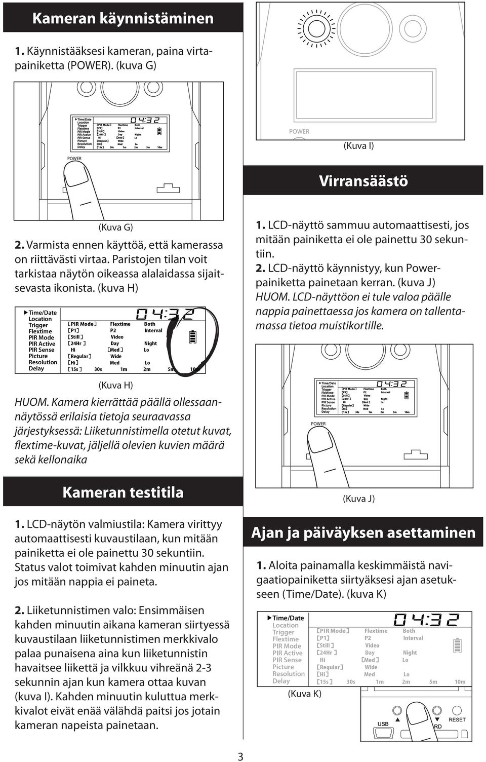 Kamera kierrättää päällä ollessaannäytössä erilaisia tietoja seuraavassa järjestyksessä: Liiketunnistimella otetut kuvat, flextime-kuvat, jäljellä olevien kuvien määrä sekä kellonaika Kameran