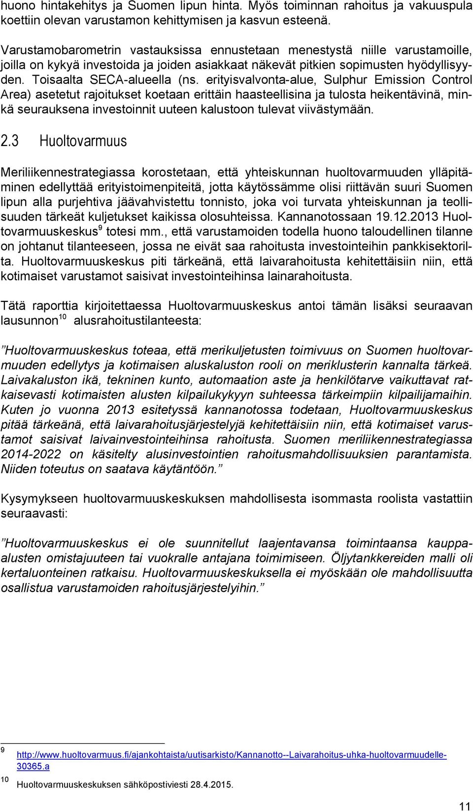 erityisvalvonta-alue, Sulphur Emission Control Area) asetetut rajoitukset koetaan erittäin haasteellisina ja tulosta heikentävinä, minkä seurauksena investoinnit uuteen kalustoon tulevat viivästymään.