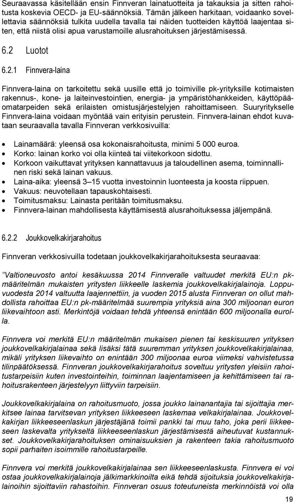 6.2 Luotot 6.2.1 Finnvera-laina Finnvera-laina on tarkoitettu sekä uusille että jo toimiville pk-yrityksille kotimaisten rakennus-, kone- ja laiteinvestointien, energia- ja ympäristöhankkeiden,