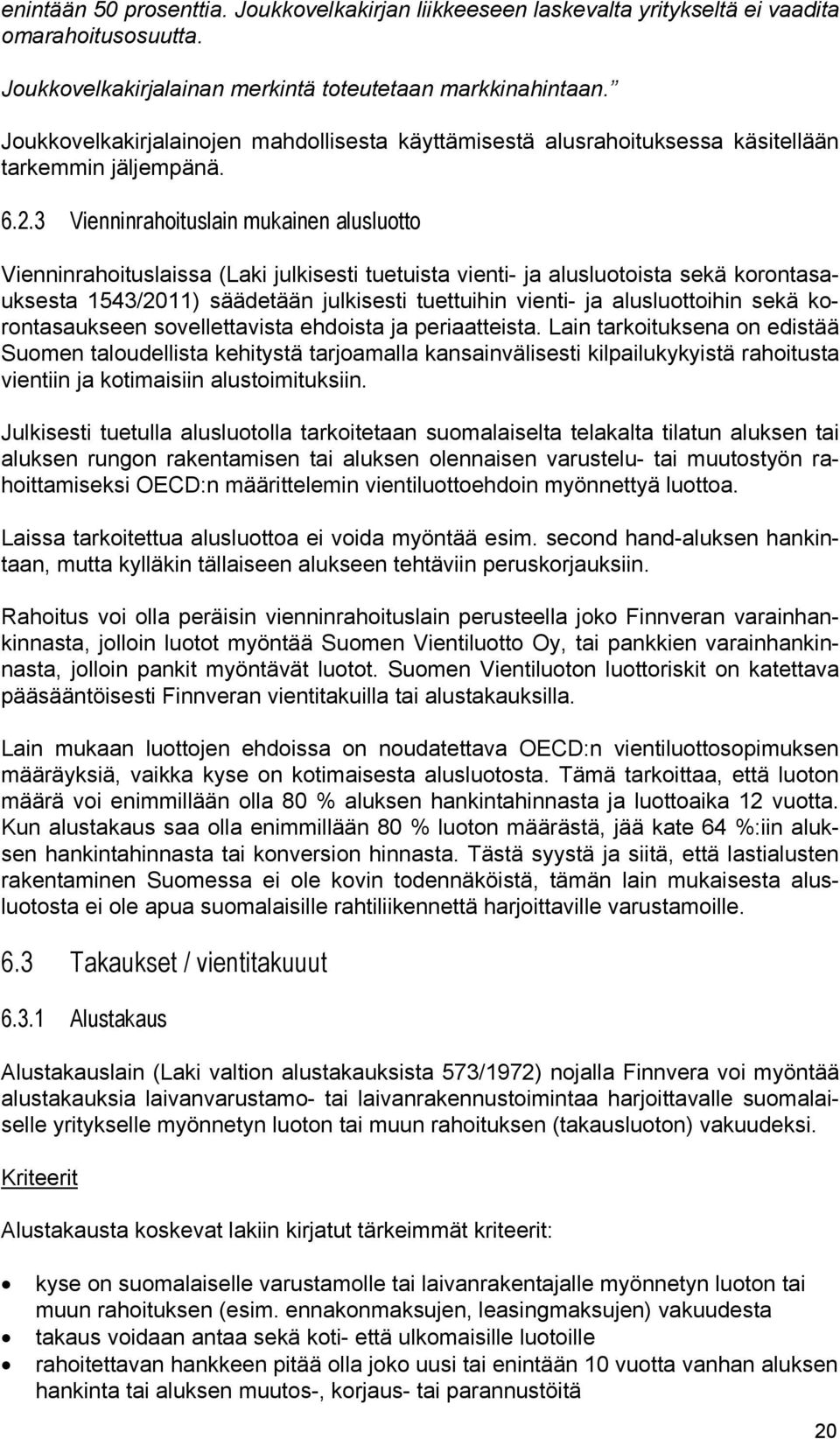 3 Vienninrahoituslain mukainen alusluotto Vienninrahoituslaissa (Laki julkisesti tuetuista vienti- ja alusluotoista sekä korontasauksesta 1543/2011) säädetään julkisesti tuettuihin vienti- ja