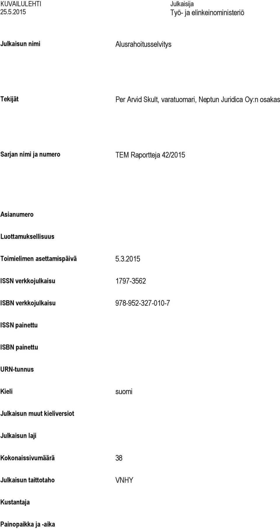 Juridica Oy:n osakas Sarjan nimi ja numero TEM Raportteja 42/2015 Asianumero Luottamuksellisuus Toimielimen asettamispäivä 5.3.