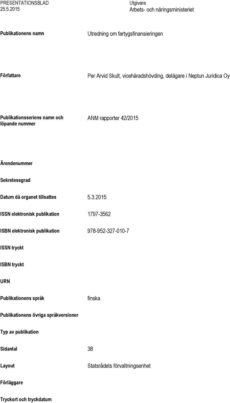 delägare i Neptun Juridica Oy Publikationsseriens namn och löpande nummer ANM rapporter 42/2015 Ärendenummer Sekretessgrad Datum då organet tillsattes 5.