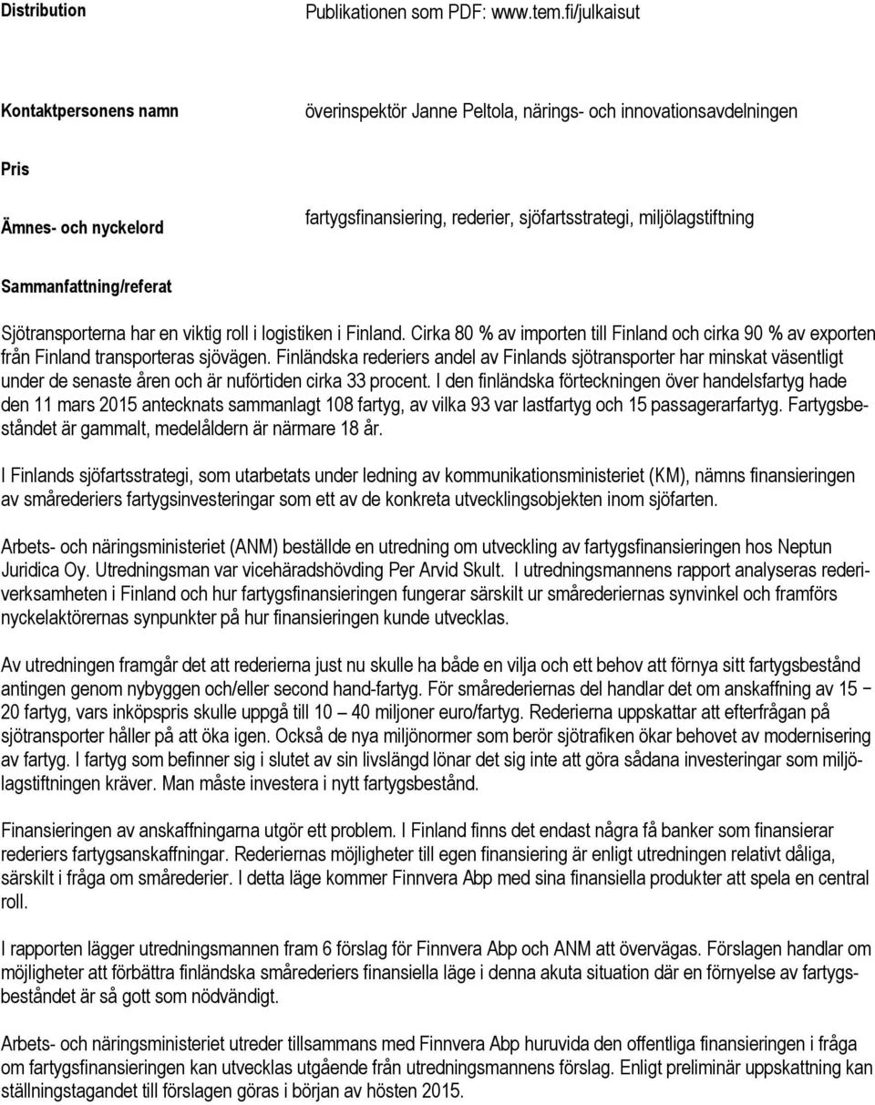 Sammanfattning/referat Sjötransporterna har en viktig roll i logistiken i Finland. Cirka 80 % av importen till Finland och cirka 90 % av exporten från Finland transporteras sjövägen.