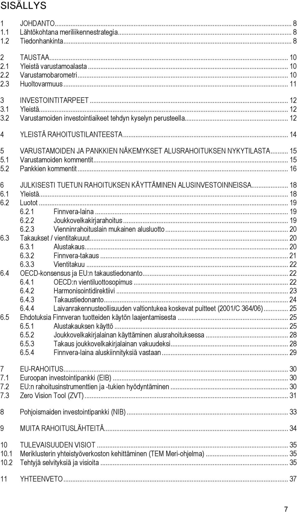 .. 14 5 VARUSTAMOIDEN JA PANKKIEN NÄKEMYKSET ALUSRAHOITUKSEN NYKYTILASTA... 15 5.1 Varustamoiden kommentit... 15 5.2 Pankkien kommentit.