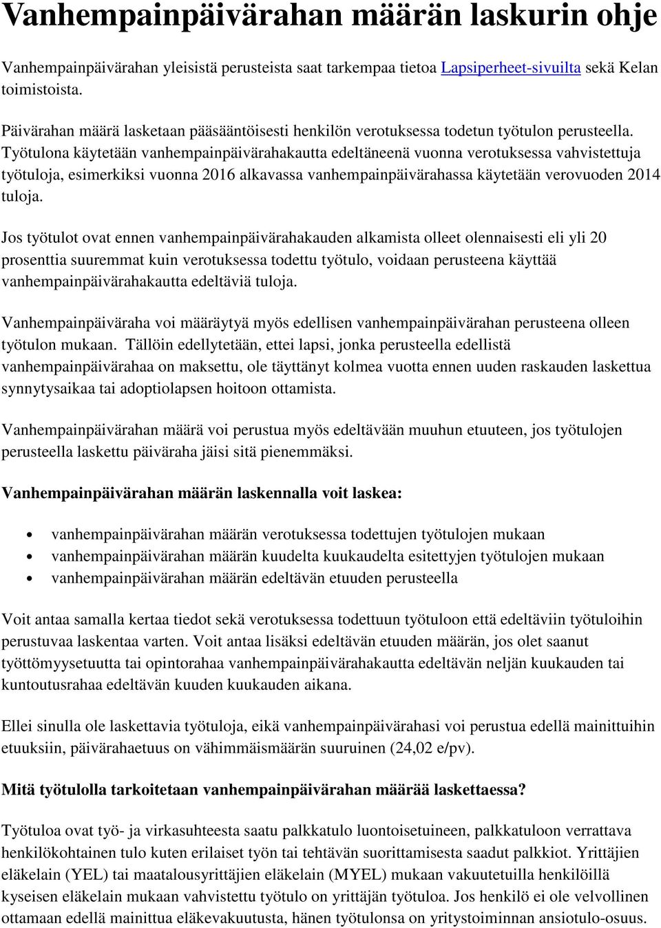 Työtulona käytetään vanhempainpäivärahakautta edeltäneenä vuonna verotuksessa vahvistettuja työtuloja, esimerkiksi vuonna 2016 alkavassa vanhempainpäivärahassa käytetään verovuoden 2014 tuloja.