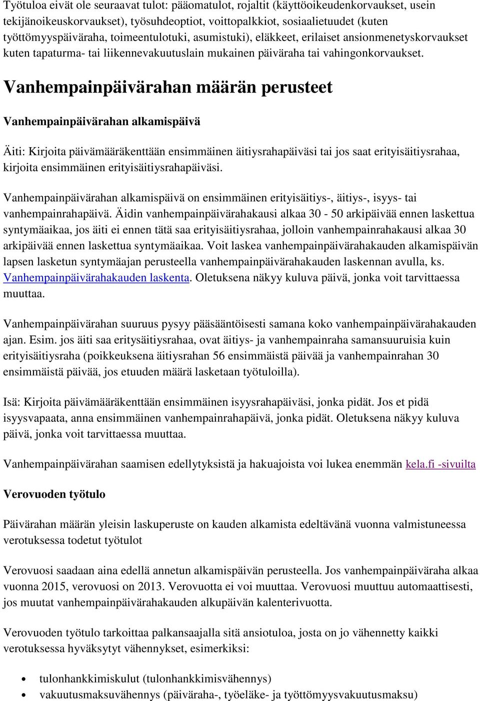 Vanhempainpäivärahan määrän perusteet Vanhempainpäivärahan alkamispäivä Äiti: Kirjoita päivämääräkenttään ensimmäinen äitiysrahapäiväsi tai jos saat erityisäitiysrahaa, kirjoita ensimmäinen