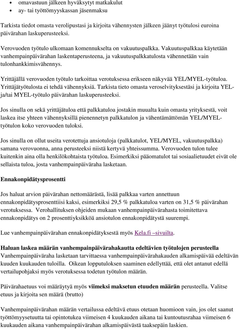 Yrittäjällä verovuoden työtulo tarkoittaa verotuksessa erikseen näkyvää YEL/MYEL-työtuloa. Yrittäjätyötulosta ei tehdä vähennyksiä.