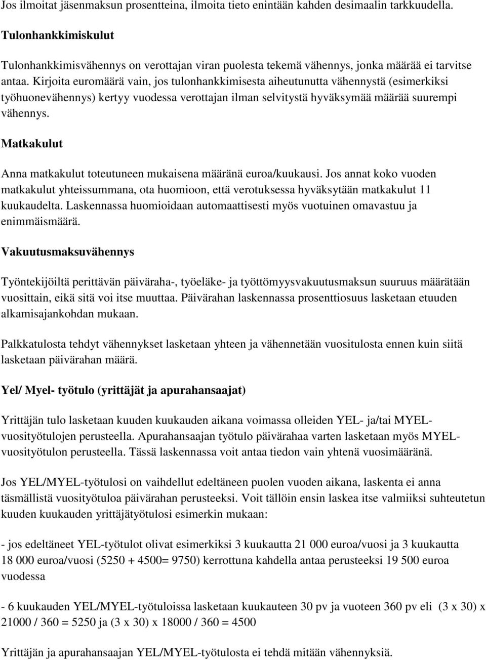 Kirjoita euromäärä vain, jos tulonhankkimisesta aiheutunutta vähennystä (esimerkiksi työhuonevähennys) kertyy vuodessa verottajan ilman selvitystä hyväksymää määrää suurempi vähennys.