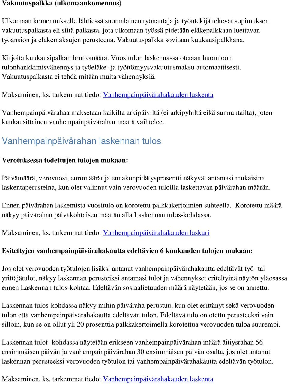 Vuositulon laskennassa otetaan huomioon tulonhankkimisvähennys ja työeläke- ja työttömyysvakuutusmaksu automaattisesti. Vakuutuspalkasta ei tehdä mitään muita vähennyksiä. Maksaminen, ks.