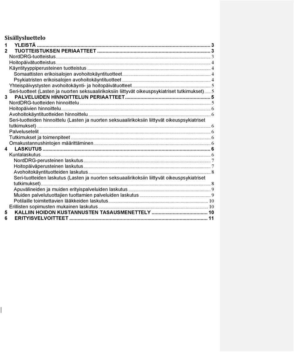 .. 5 Seri-tuotteet (Lasten ja nuorten seksuaalirikoksiin liittyvät oikeuspsykiatriset tutkimukset)... 5 3 PALVELUIDEN HINNOITTELUN PERIAATTEET... 5 NordDRG-tuotteiden hinnoittelu.