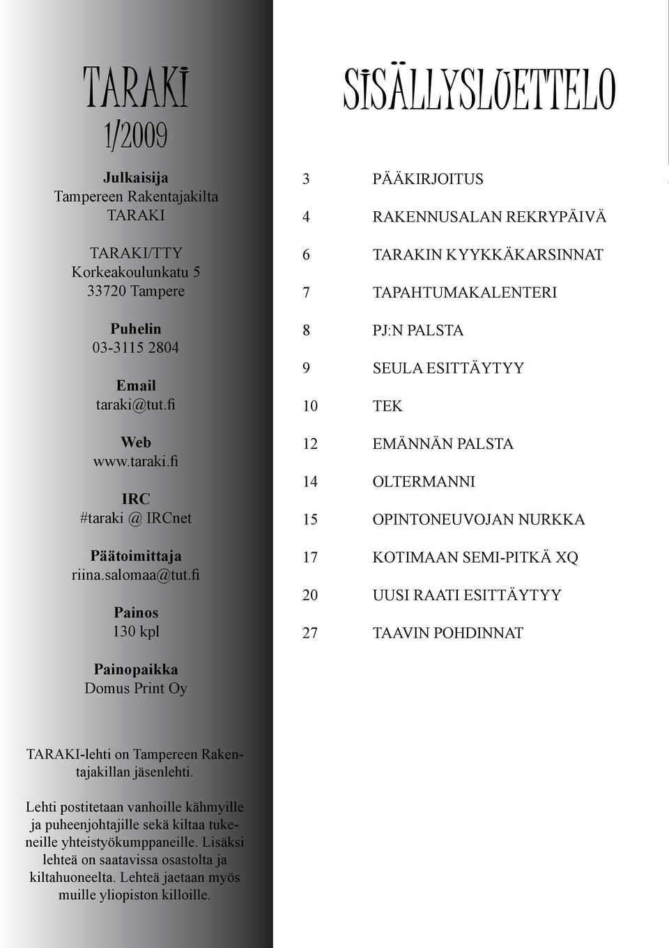 fi Painos 130 kpl Painopaikka Domus Print Oy 3 4 6 7 8 9 10 12 14 15 17 20 27 SISÄLLYSLUETTELO PÄÄKIRJOITUS RAKENNUSALAN REKRYPÄIVÄ TARAKIN KYYKKÄKARSINNAT TAPAHTUMAKALENTERI PJ:N PALSTA SEULA