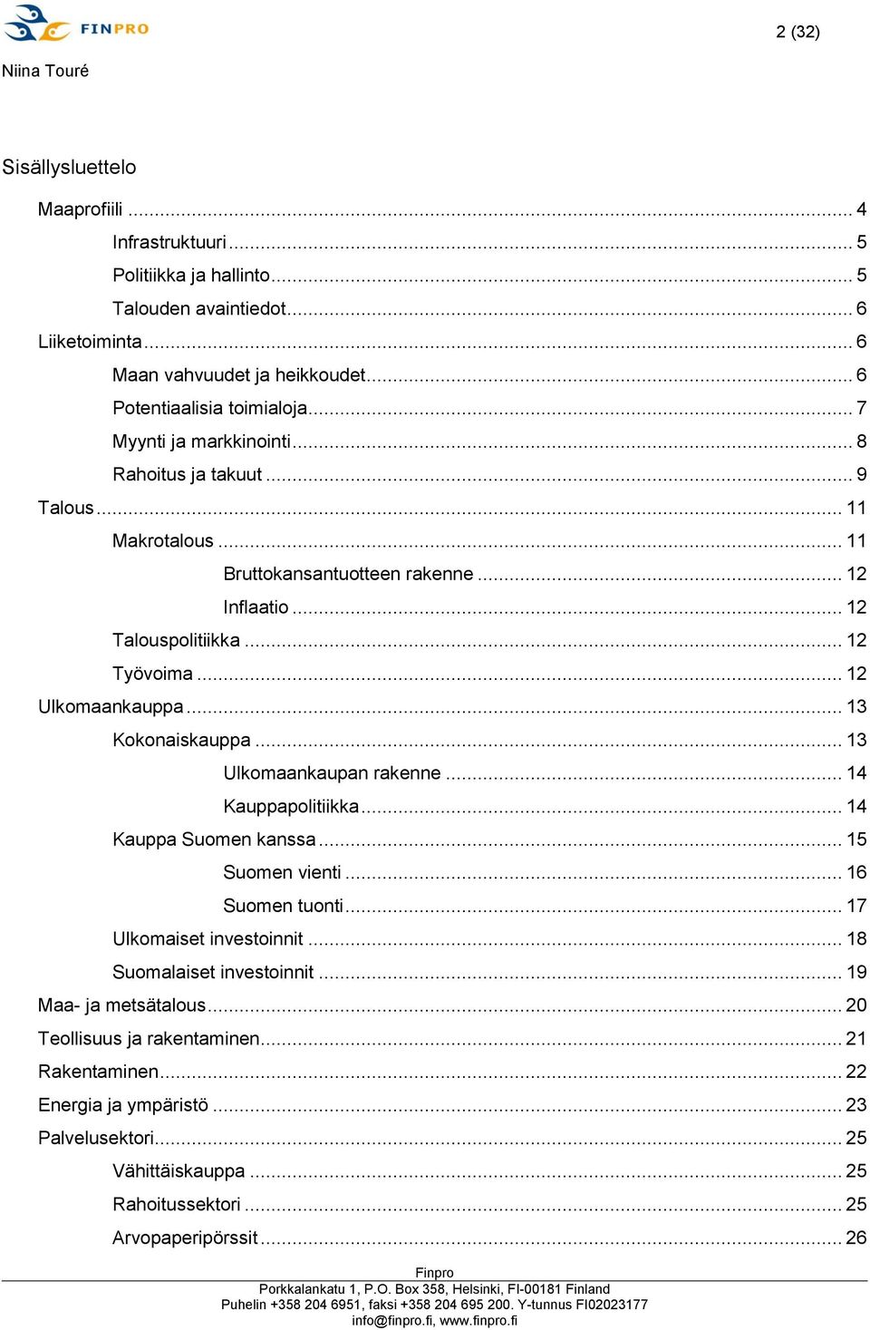 .. 13 Kokonaiskauppa... 13 Ulkomaankaupan rakenne... 14 Kauppapolitiikka... 14 Kauppa Suomen kanssa... 15 Suomen vienti... 16 Suomen tuonti... 17 Ulkomaiset investoinnit.