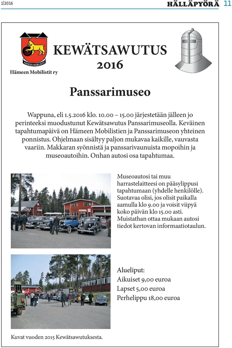 Makkaran syönnistä ja panssarivaunuista mopoihin ja museoautoihin. Onhan autosi osa tapahtumaa. Museoautosi tai muu harrastelaitteesi on pääsylippusi tapahtumaan (yhdelle henkilölle).