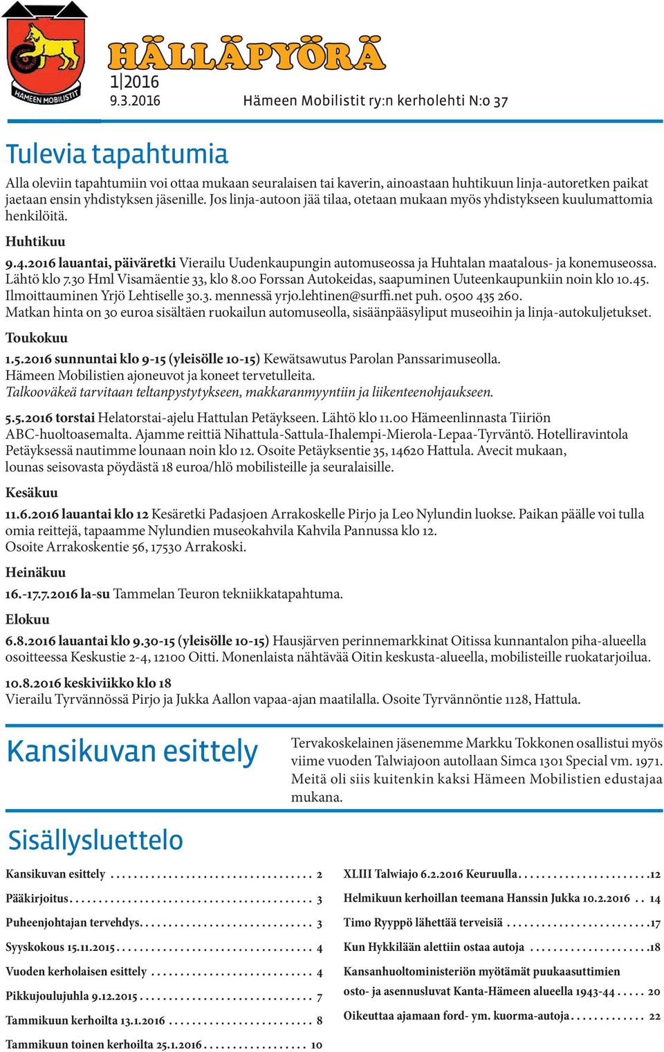 yhdistyksen jäsenille. Jos linja-autoon jää tilaa, otetaan mukaan myös yhdistykseen kuulumattomia henkilöitä. Huhtikuu 9.4.