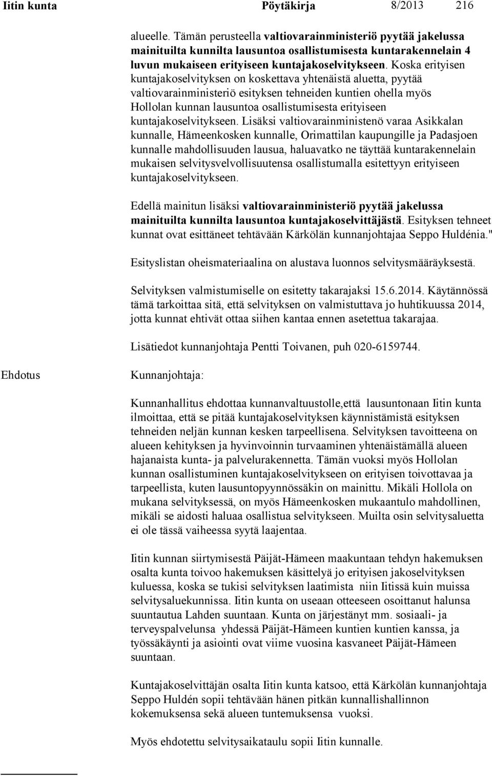 Koska erityisen kuntajakoselvityksen on koskettava yhtenäistä aluetta, pyytää valtiovarainministeriö esityksen tehneiden kuntien ohella myös Hollolan kunnan lausuntoa osallistumisesta erityiseen