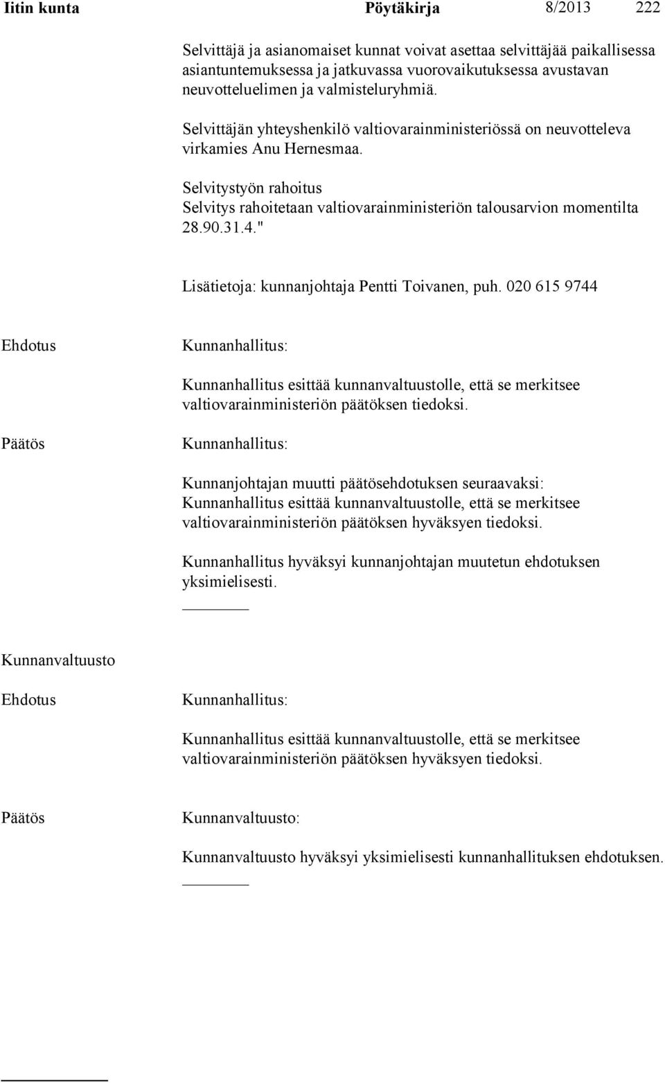 Selvitystyön rahoitus Selvitys rahoitetaan valtiovarainministeriön talousarvion momentilta 28.90.31.4." Lisätietoja: kunnanjohtaja Pentti Toivanen, puh.