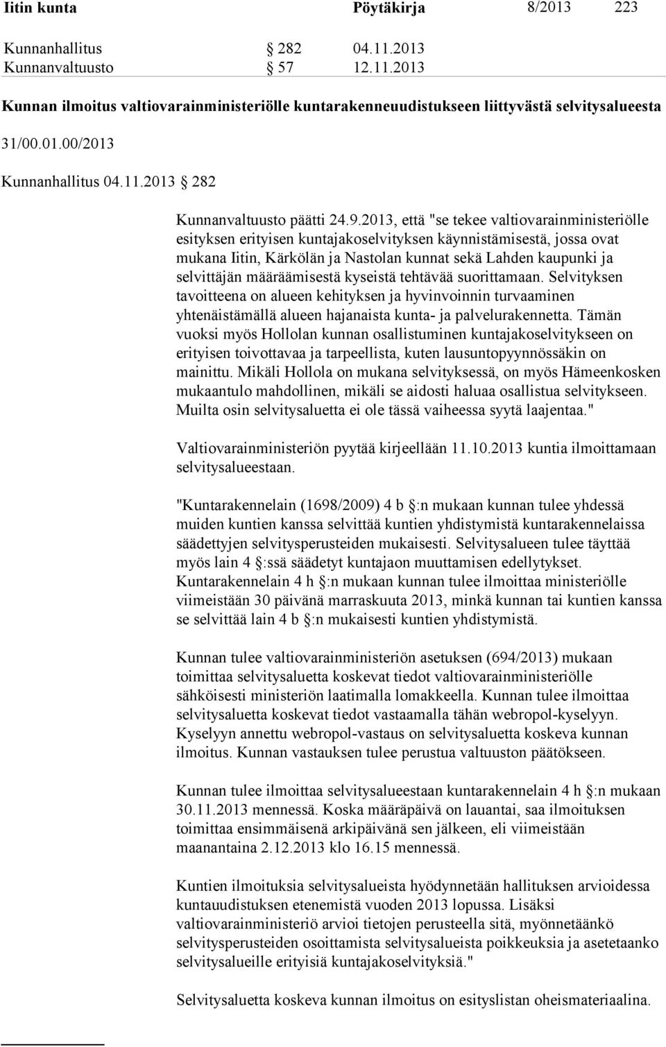 2013, että "se tekee valtiovarainministeriölle esityksen erityisen kuntajakoselvityksen käynnistämisestä, jossa ovat mukana Iitin, Kärkölän ja Nastolan kunnat sekä Lahden kaupunki ja selvittäjän