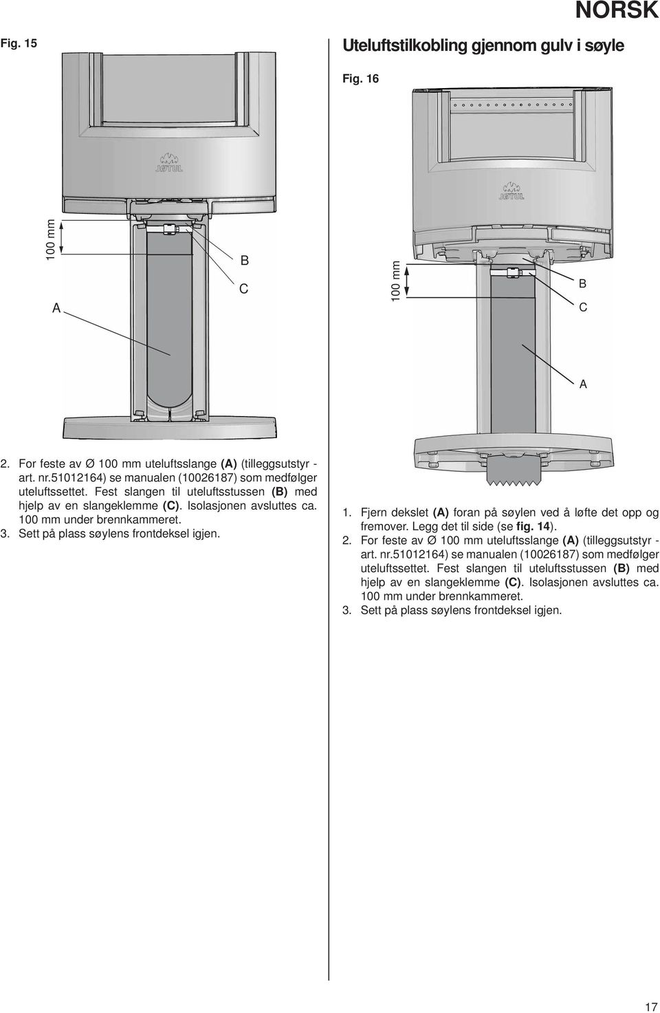 Sett på plass søylens frontdeksel igjen. 1. Fjern dekslet () foran på søylen ved å løfte det opp og fremover. Legg det til side (se fig. 14). 2.