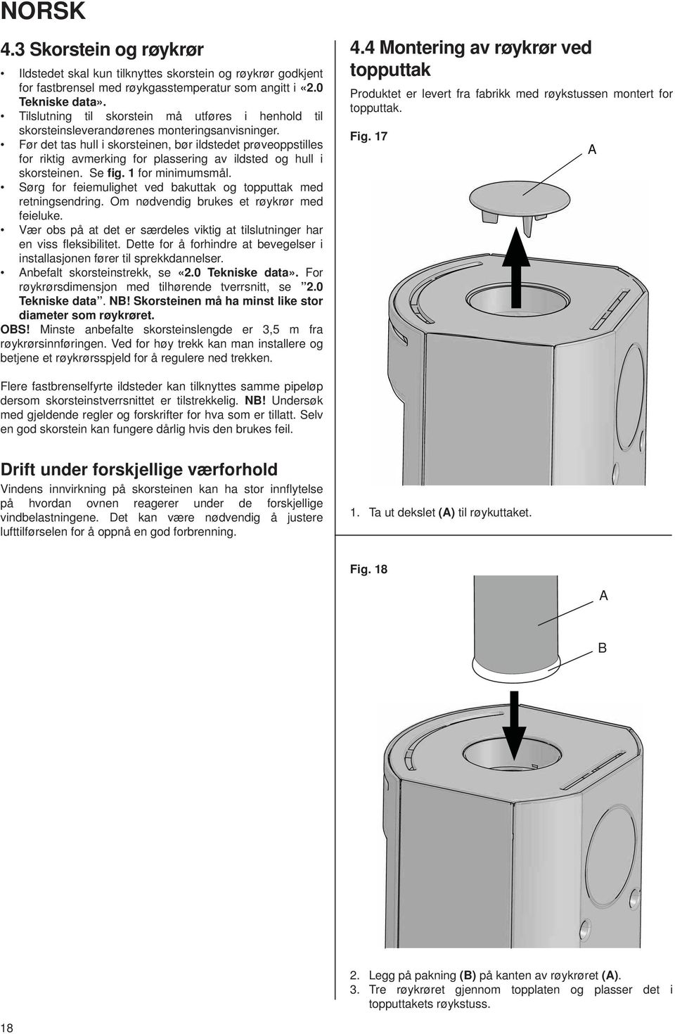 Før det tas hull i skorsteinen, bør ildstedet prøveoppstilles for riktig avmerking for plassering av ildsted og hull i skorsteinen. Se fig. 1 for minimumsmål.