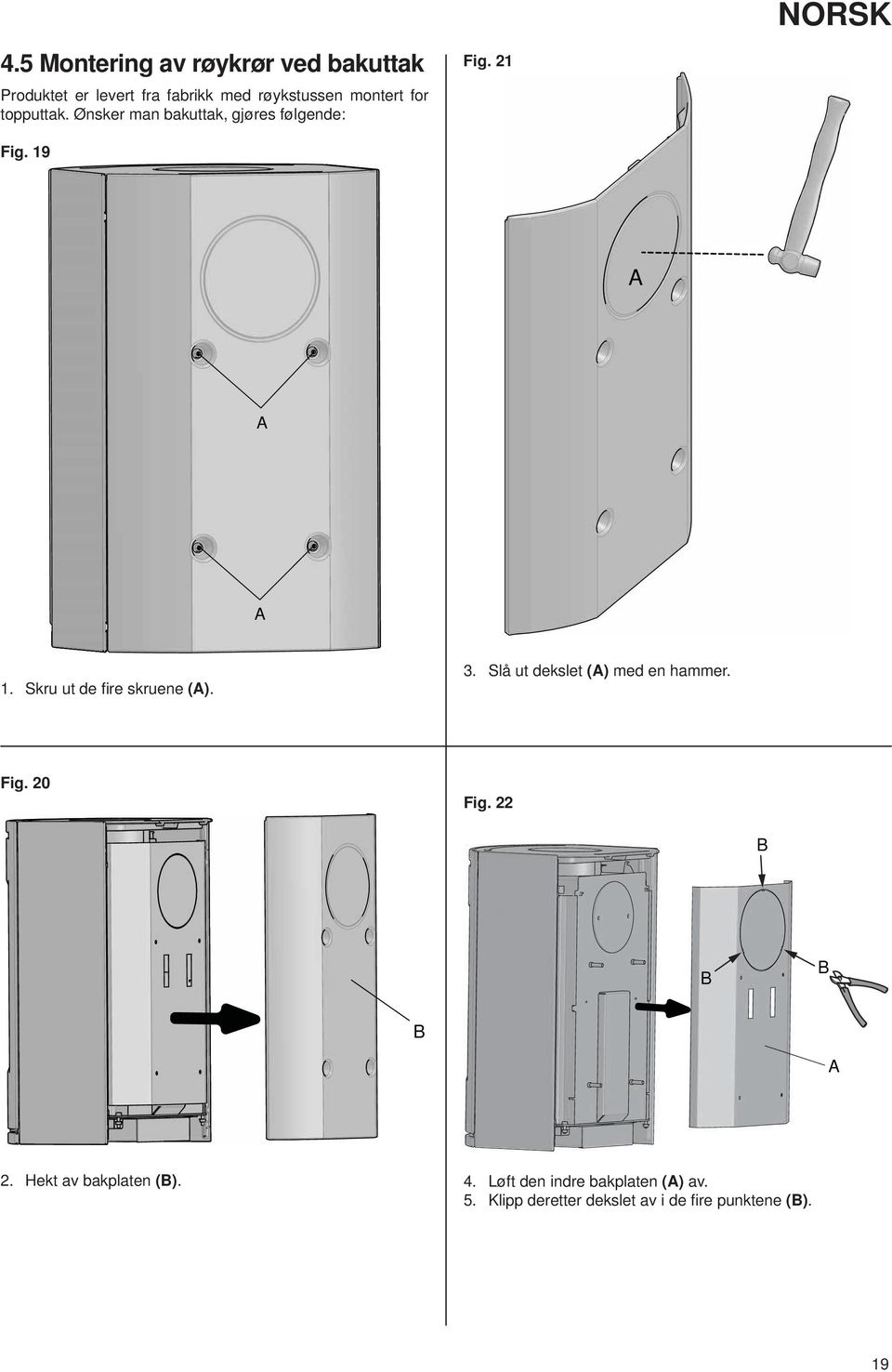 for topputtak. Ønsker man bakuttak, gjøres følgende: Fig. 21 Fig. 19 1.