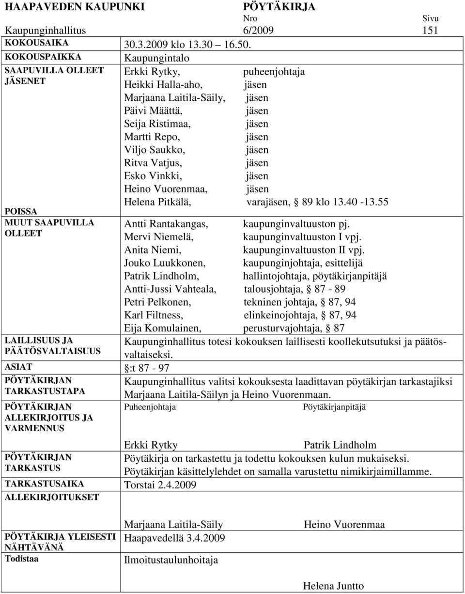 jäsen Martti Repo, jäsen Viljo Saukko, jäsen Ritva Vatjus, jäsen Esko Vinkki, jäsen Heino Vuorenmaa, jäsen Helena Pitkälä, varajäsen, 89 klo 13.40-13.55 Antti Rantakangas, kaupunginvaltuuston pj.