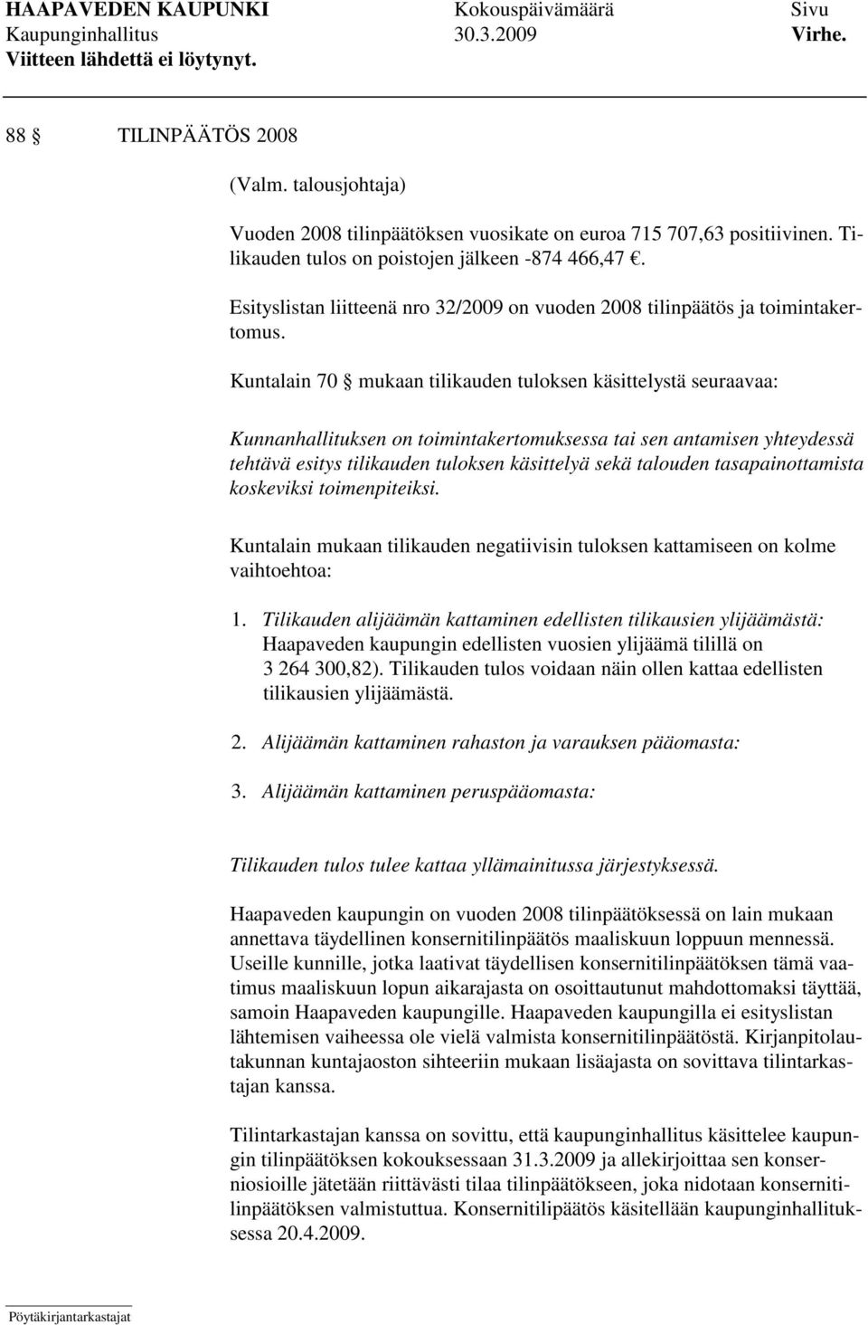 Kuntalain 70 mukaan tilikauden tuloksen käsittelystä seuraavaa: Kunnanhallituksen on toimintakertomuksessa tai sen antamisen yhteydessä tehtävä esitys tilikauden tuloksen käsittelyä sekä talouden