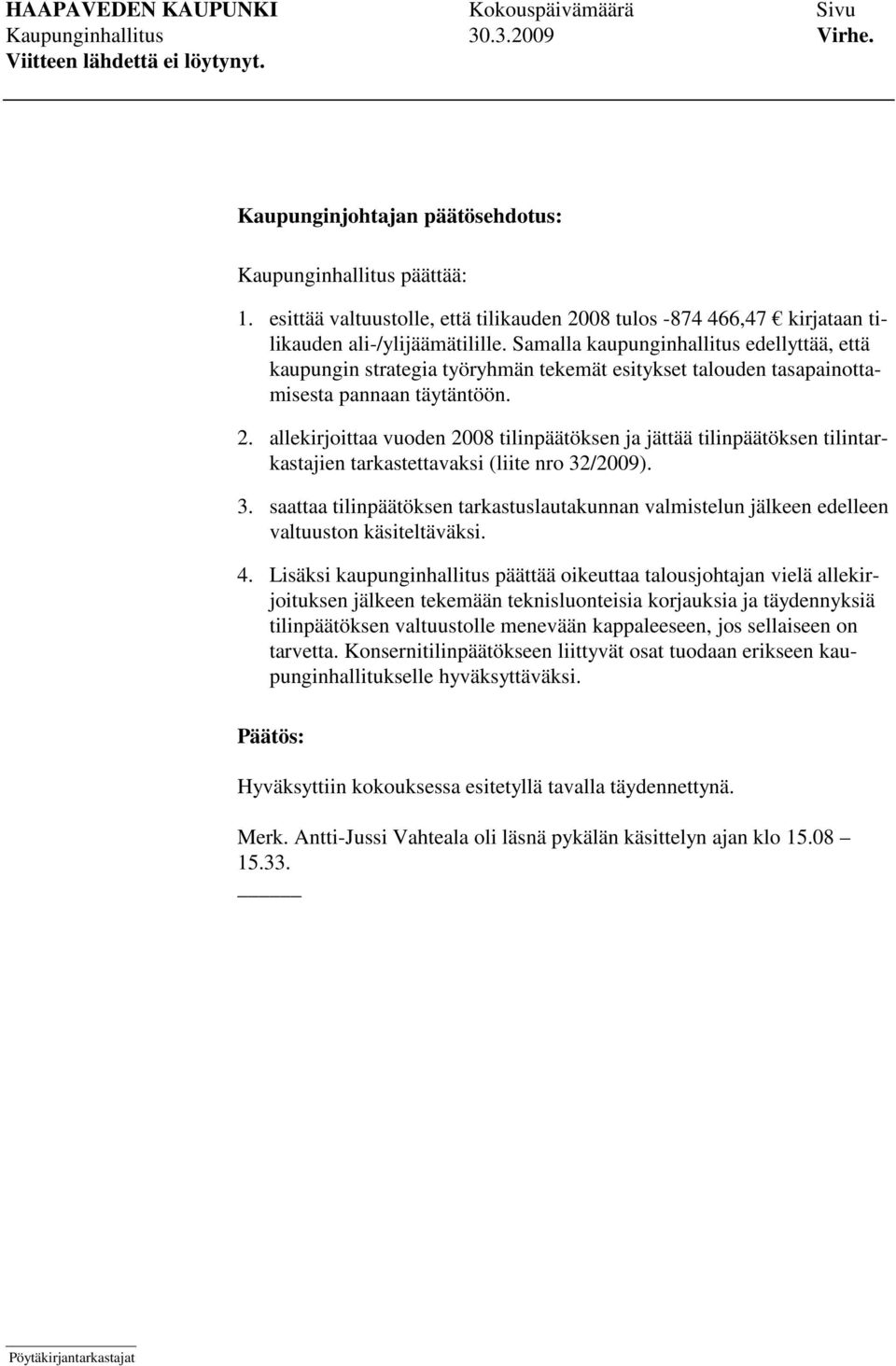 allekirjoittaa vuoden 2008 tilinpäätöksen ja jättää tilinpäätöksen tilintarkastajien tarkastettavaksi (liite nro 32