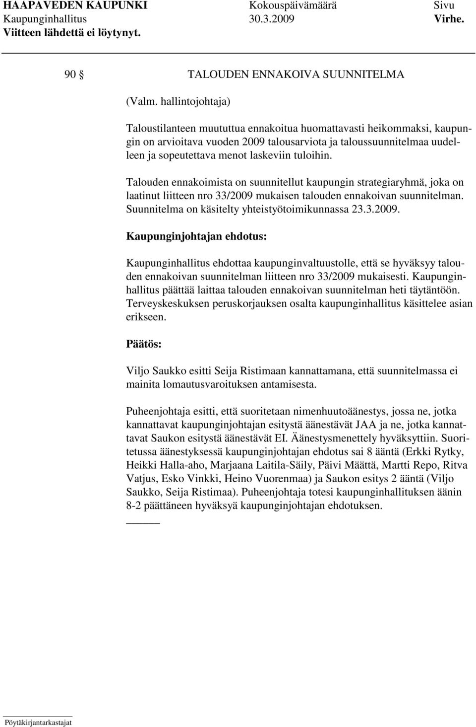 tuloihin. Talouden ennakoimista on suunnitellut kaupungin strategiaryhmä, joka on laatinut liitteen nro 33/2009 mukaisen talouden ennakoivan suunnitelman.