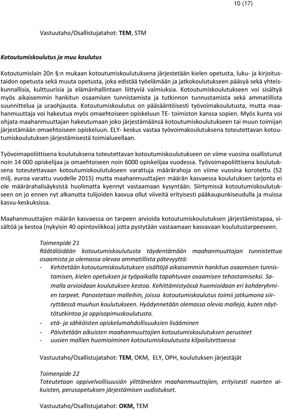 Kotoutumiskoulutukseen voi sisältyä myös aikaisemmin hankitun osaamisen tunnistamista ja tutkinnon tunnustamista sekä ammatillista suunnittelua ja uraohjausta.