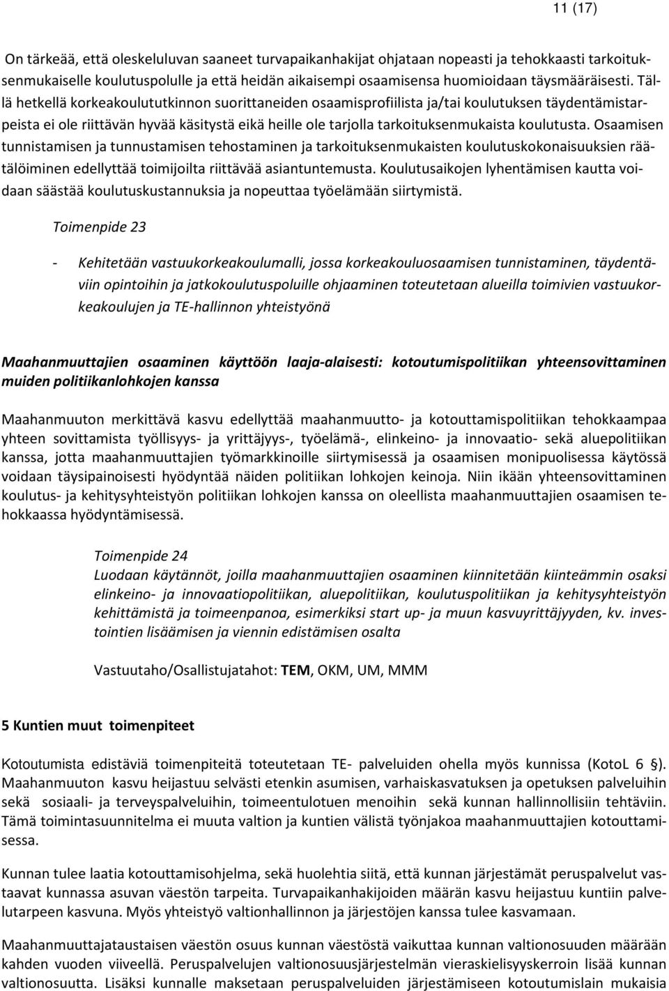 Tällä hetkellä korkeakoulututkinnon suorittaneiden osaamisprofiilista ja/tai koulutuksen täydentämistarpeista ei ole riittävän hyvää käsitystä eikä heille ole tarjolla tarkoituksenmukaista koulutusta.