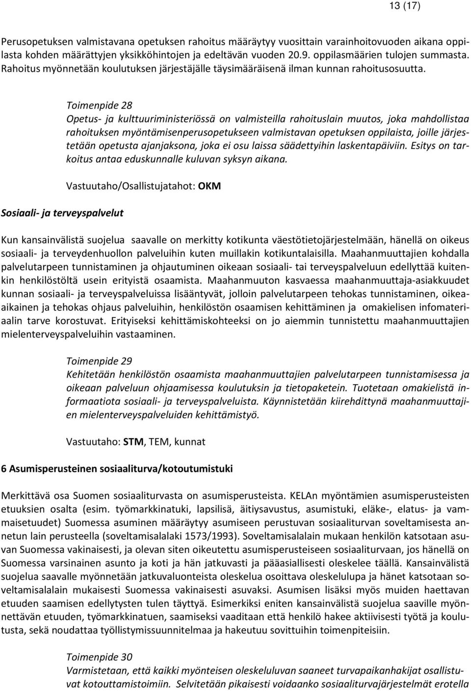 Sosiaali- ja terveyspalvelut Toimenpide 28 Opetus- ja kulttuuriministeriössä on valmisteilla rahoituslain muutos, joka mahdollistaa rahoituksen myöntämisenperusopetukseen valmistavan opetuksen