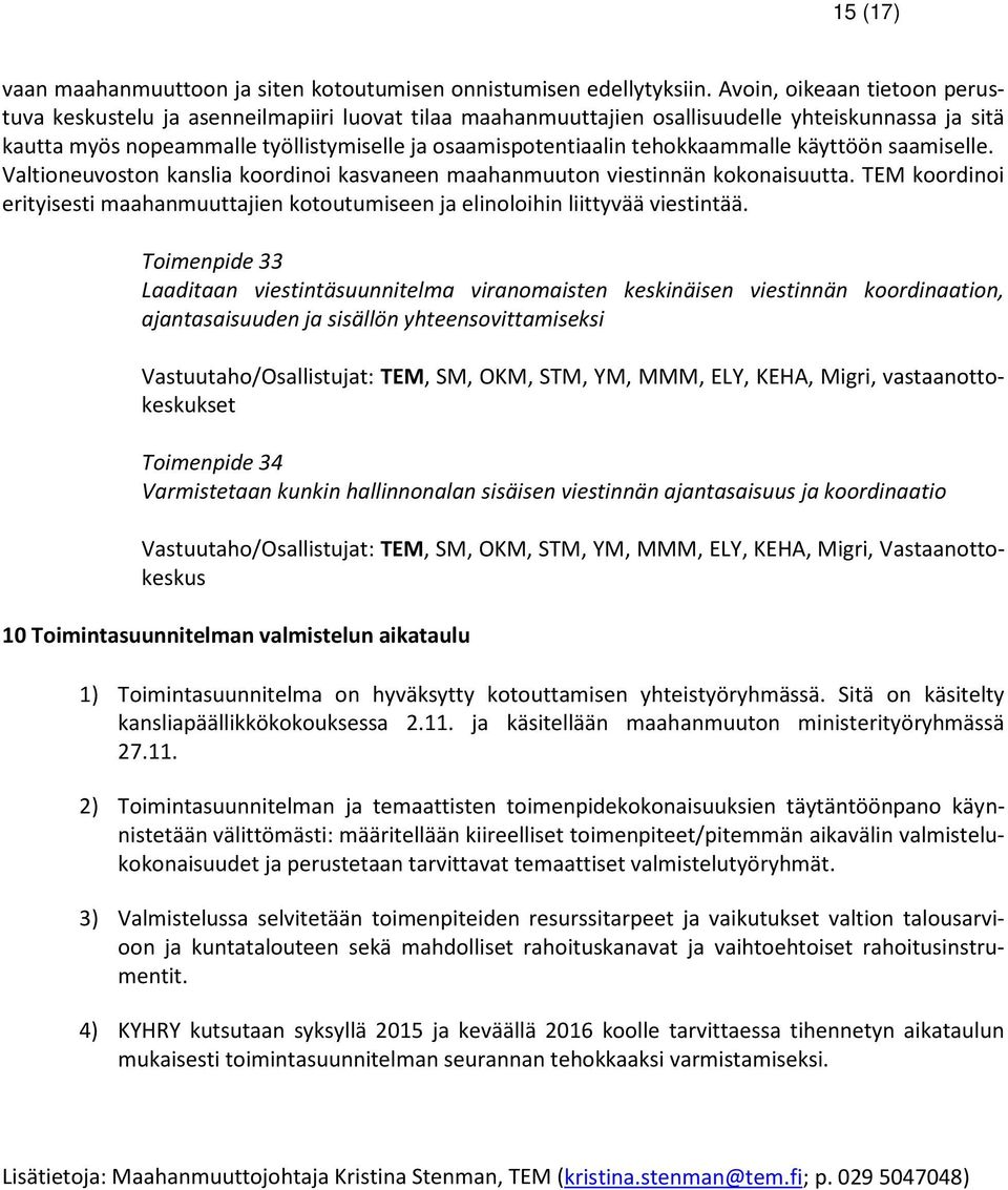 tehokkaammalle käyttöön saamiselle. Valtioneuvoston kanslia koordinoi kasvaneen maahanmuuton viestinnän kokonaisuutta.