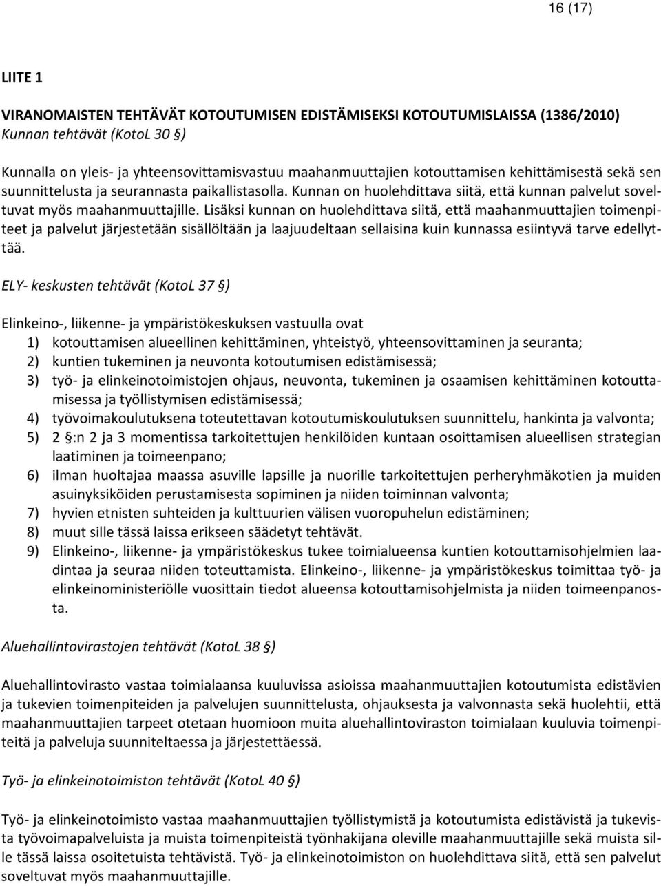 Lisäksi kunnan on huolehdittava siitä, että maahanmuuttajien toimenpiteet ja palvelut järjestetään sisällöltään ja laajuudeltaan sellaisina kuin kunnassa esiintyvä tarve edellyttää.