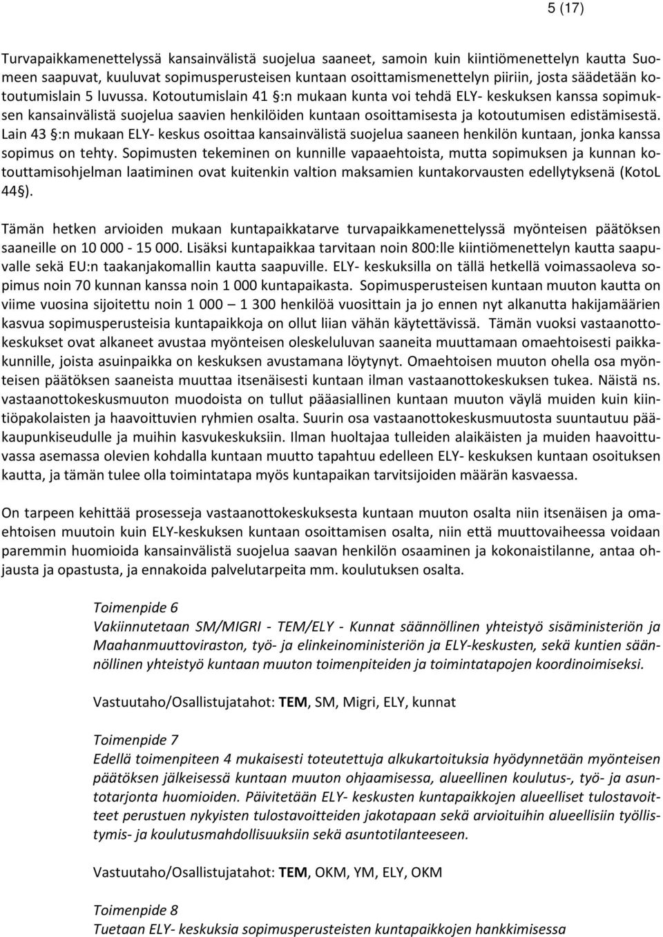 Kotoutumislain 41 :n mukaan kunta voi tehdä ELY- keskuksen kanssa sopimuksen kansainvälistä suojelua saavien henkilöiden kuntaan osoittamisesta ja kotoutumisen edistämisestä.