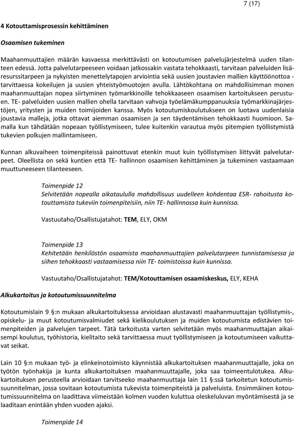 tarvittaessa kokeilujen ja uusien yhteistyömuotojen avulla. Lähtökohtana on mahdollisimman monen maahanmuuttajan nopea siirtyminen työmarkkinoille tehokkaaseen osaamisen kartoitukseen perustuen.