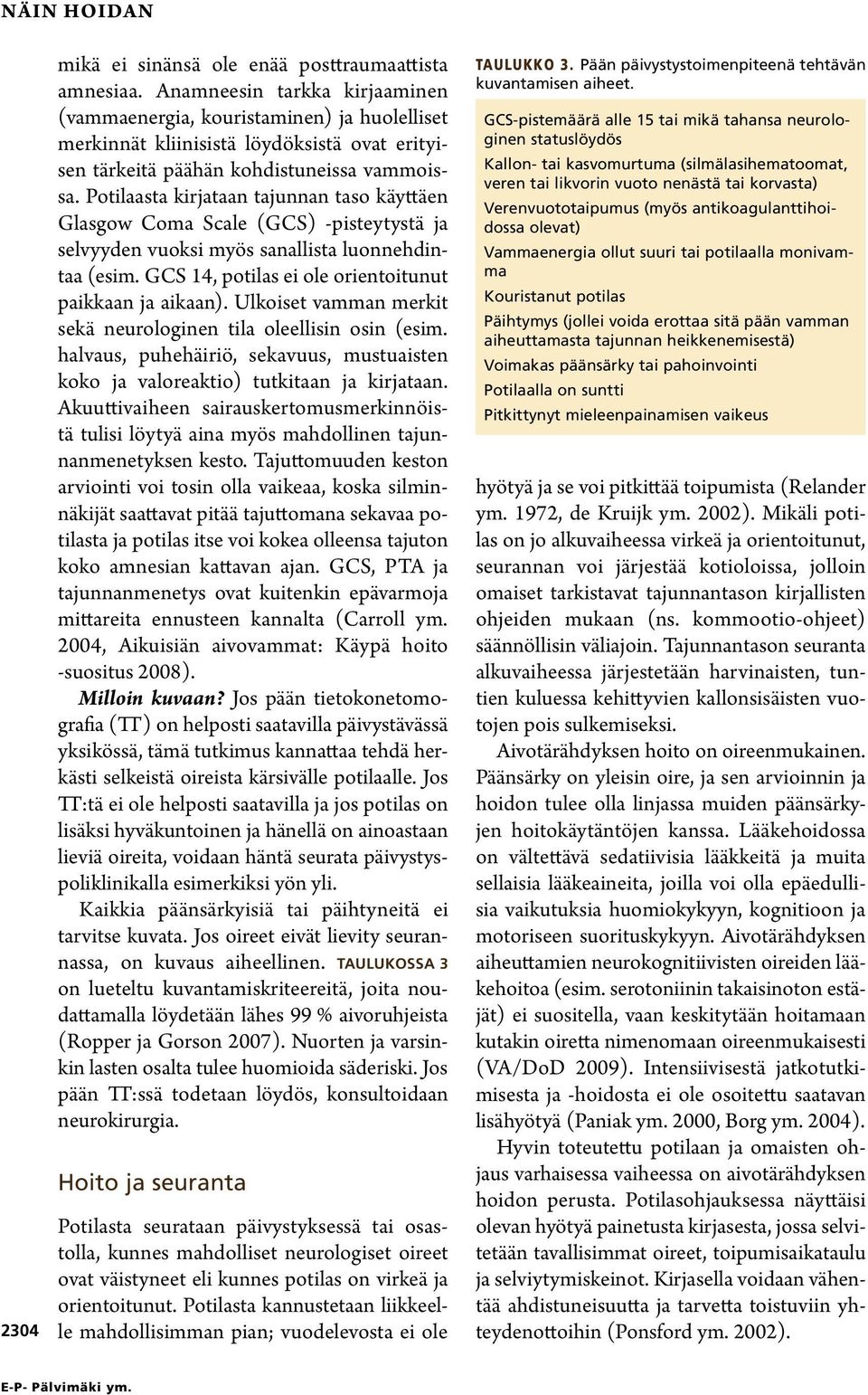 Potilaasta kirjataan tajunnan taso käyttäen Glasgow Coma Scale (GCS) pisteytystä ja selvyyden vuoksi myös sanallista luonnehdintaa (esim. GCS 14, potilas ei ole orientoitunut paikkaan ja aikaan).