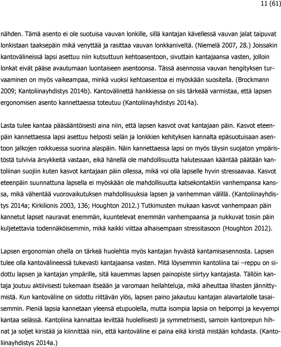 Tässä asennossa vauvan hengityksen turvaaminen on myös vaikeampaa, minkä vuoksi kehtoasentoa ei myöskään suositella. (Brockmann 2009; Kantoliinayhdistys 2014b).