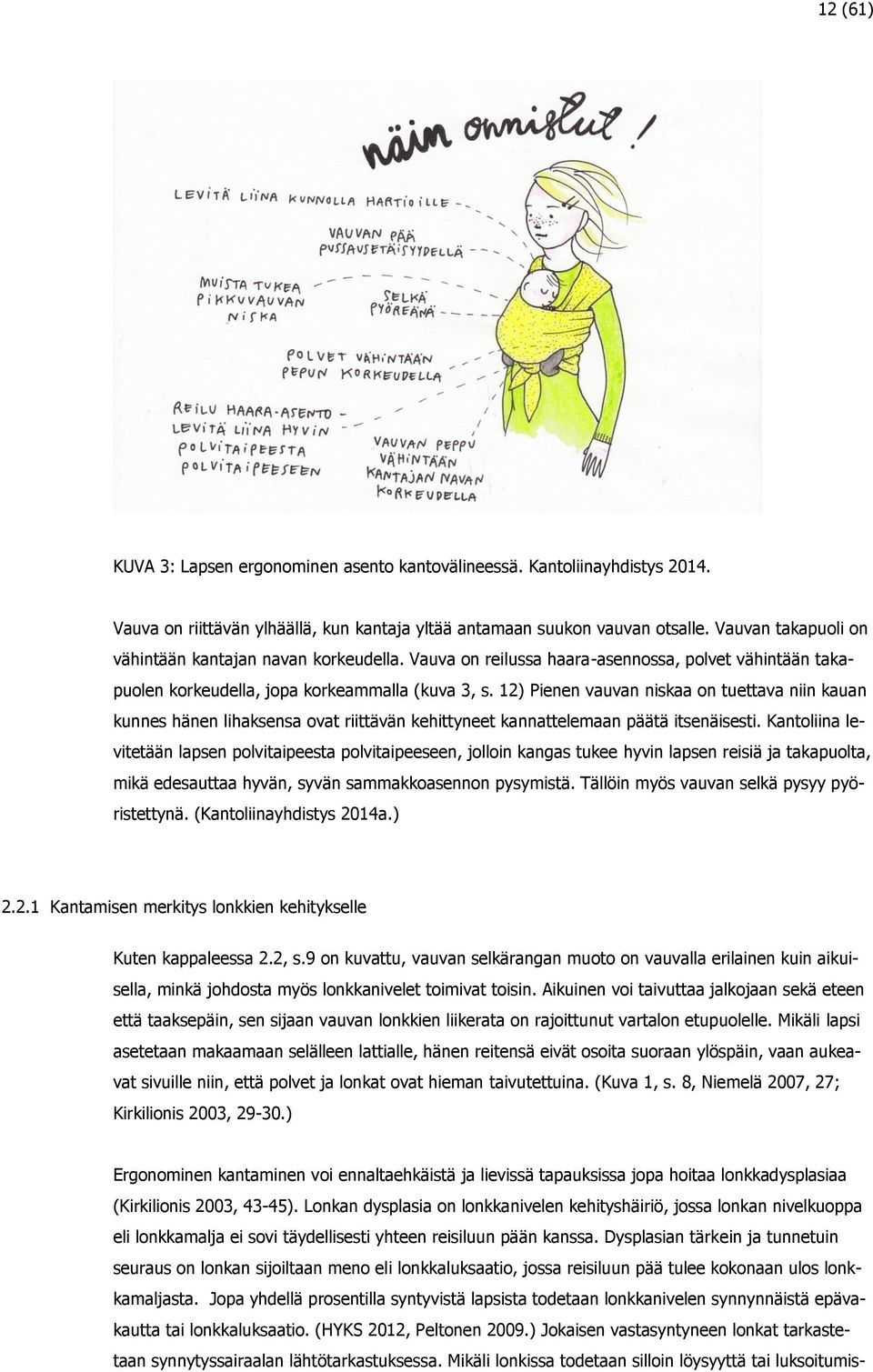 12) Pienen vauvan niskaa on tuettava niin kauan kunnes hänen lihaksensa ovat riittävän kehittyneet kannattelemaan päätä itsenäisesti.